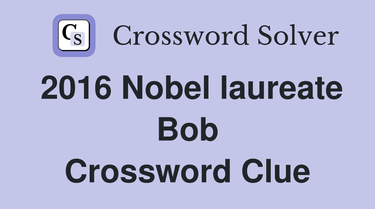 2016 Nobel laureate Bob Crossword Clue