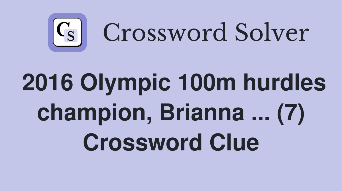 2016 Olympic 100m hurdles champion, Brianna ... (7) Crossword Clue