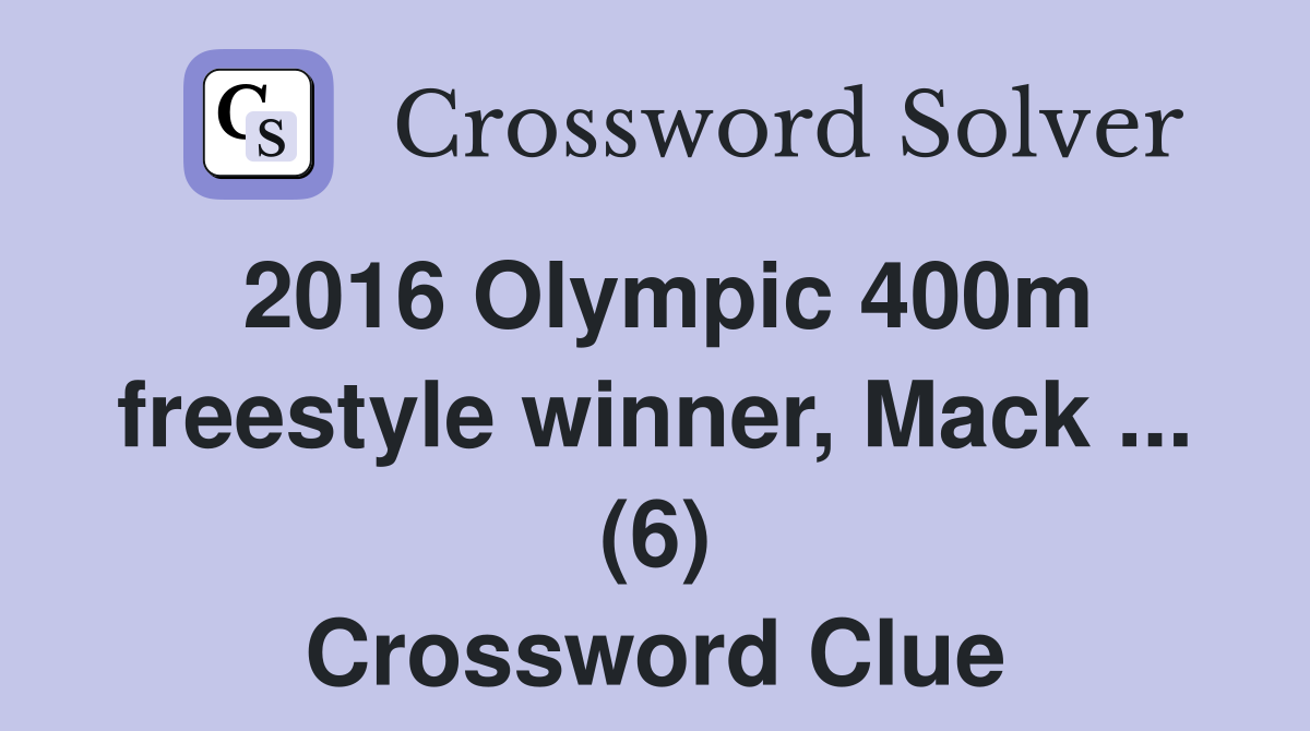 2016 Olympic 400m freestyle winner, Mack ... (6) Crossword Clue