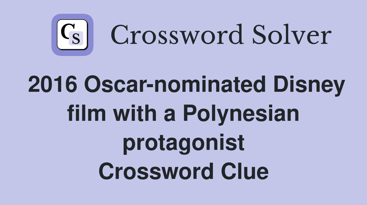 2016 Oscar-nominated Disney film with a Polynesian protagonist Crossword Clue