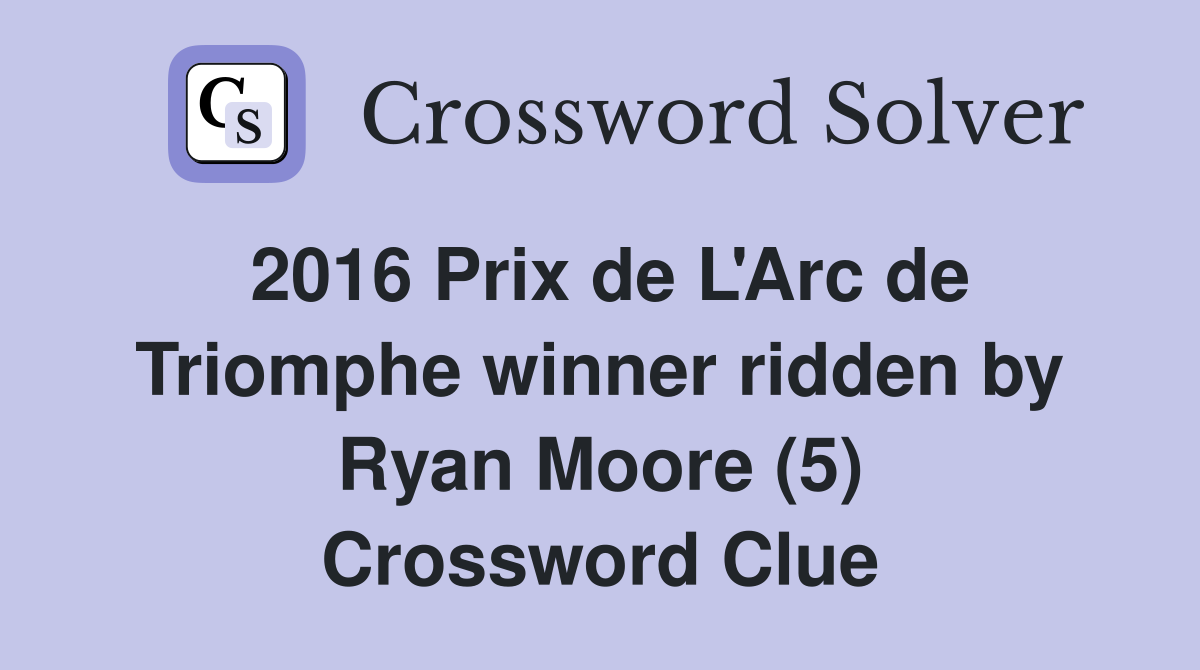 2016 Prix de L'Arc de Triomphe winner ridden by Ryan Moore (5) Crossword Clue