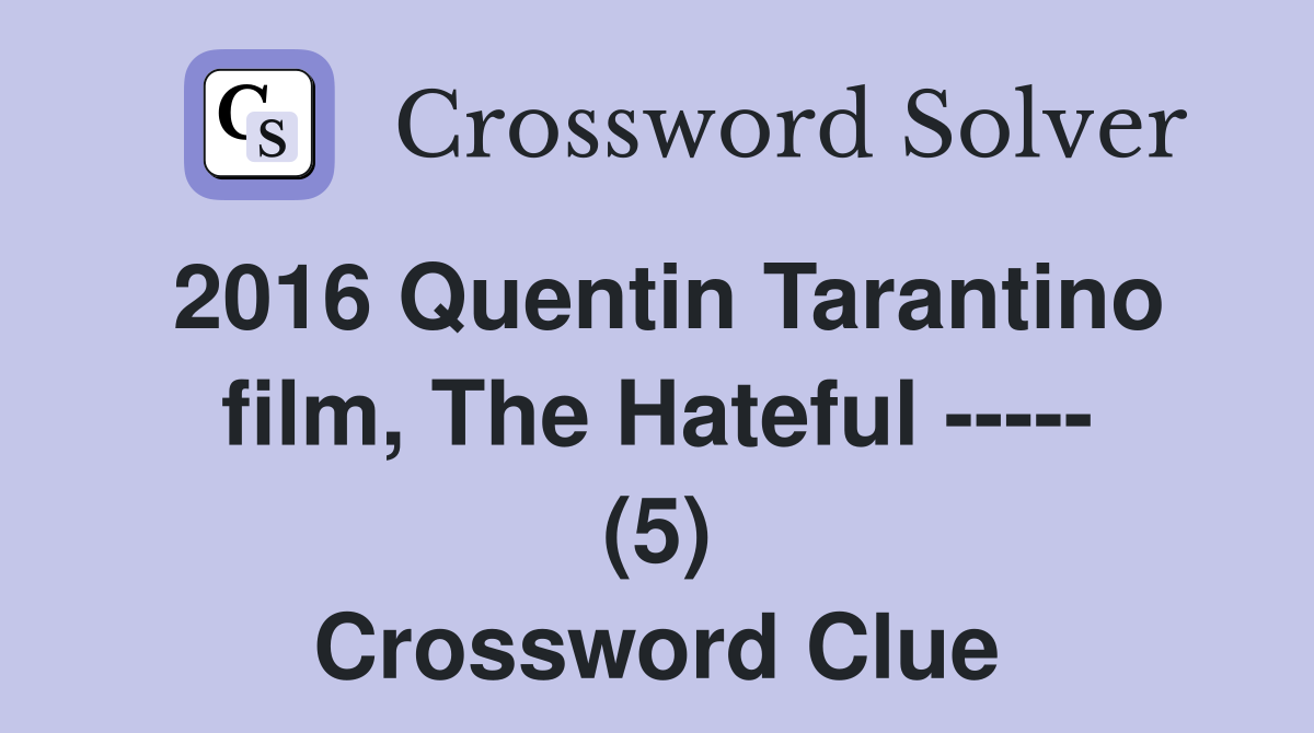 2016 Quentin Tarantino film, The Hateful ----- (5) Crossword Clue