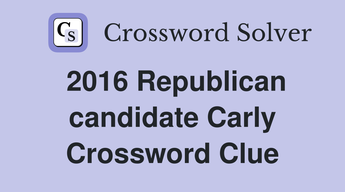 2016 Republican candidate Carly Crossword Clue