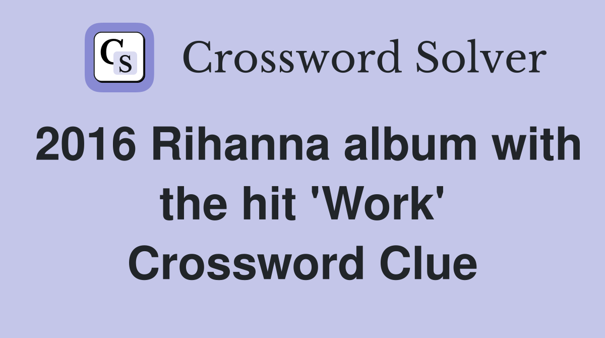 2016 Rihanna album with the hit 'Work' Crossword Clue