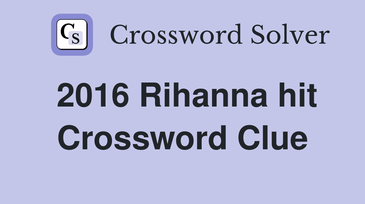 2016 Rihanna hit Crossword Clue