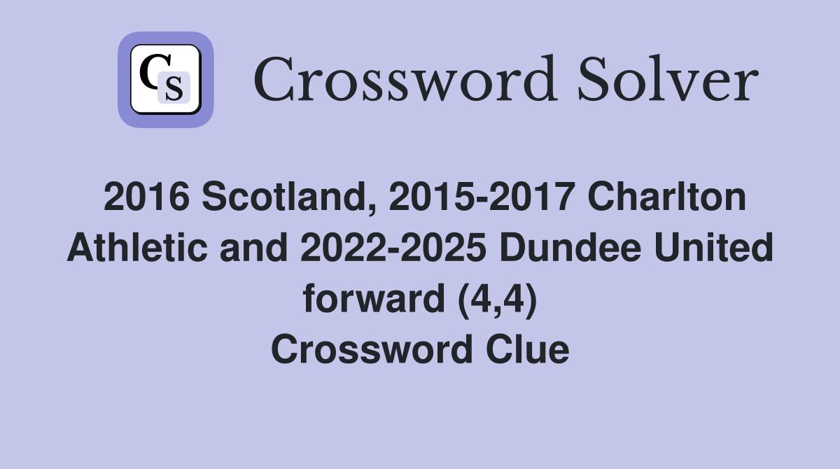 2016 Scotland, 2015-2017 Charlton Athletic and 2022-2025 Dundee United forward (4,4) Crossword Clue