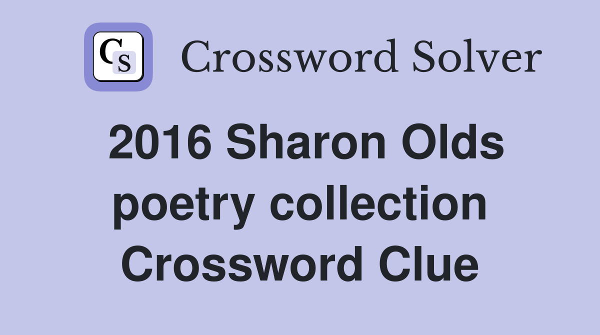 2016 Sharon Olds poetry collection Crossword Clue