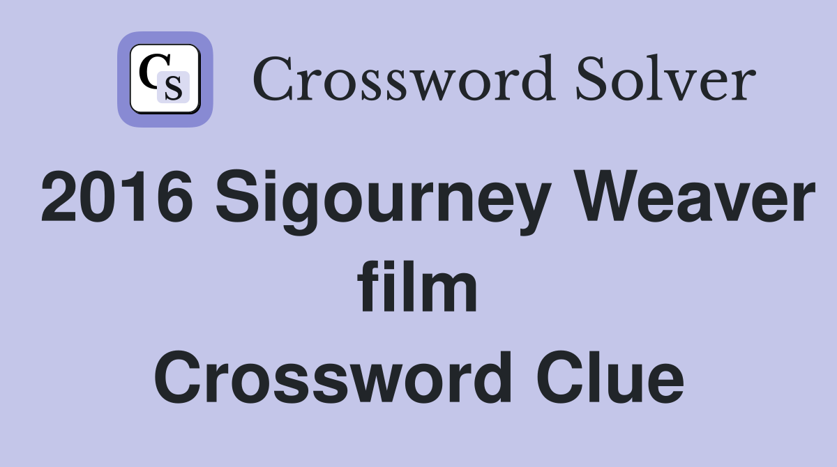2016 Sigourney Weaver film Crossword Clue