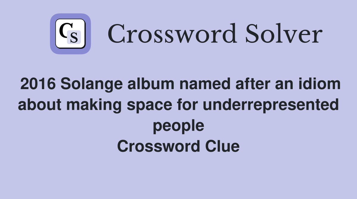 2016 Solange album named after an idiom about making space for underrepresented people Crossword Clue
