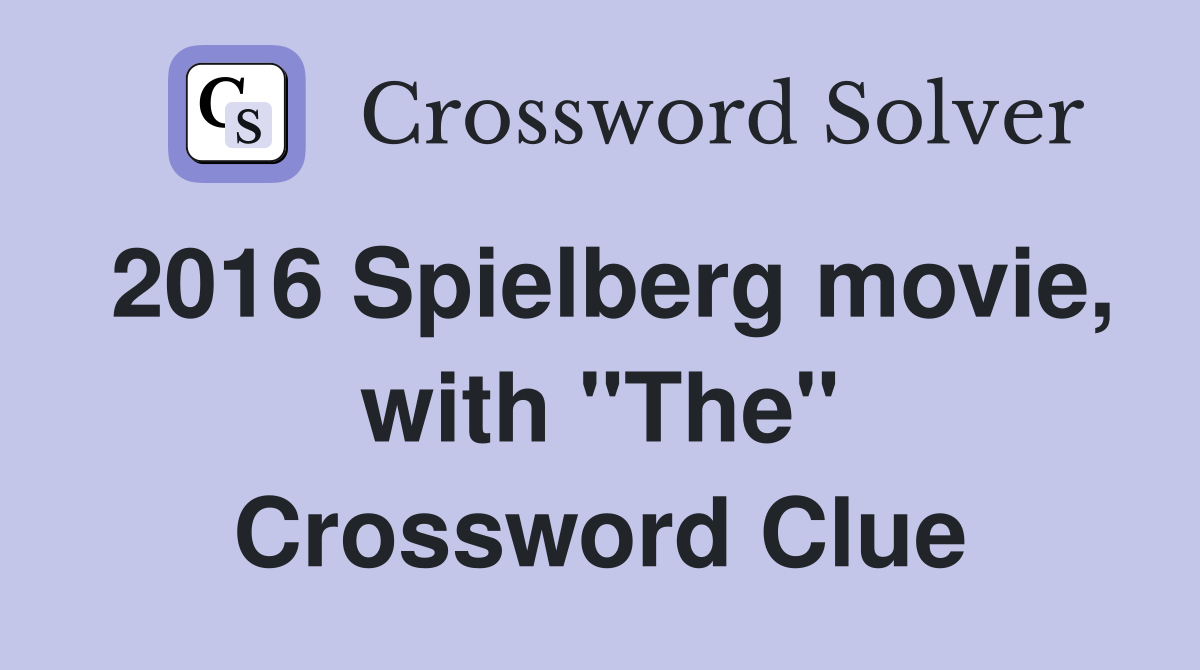 2016 Spielberg movie, with "The" Crossword Clue