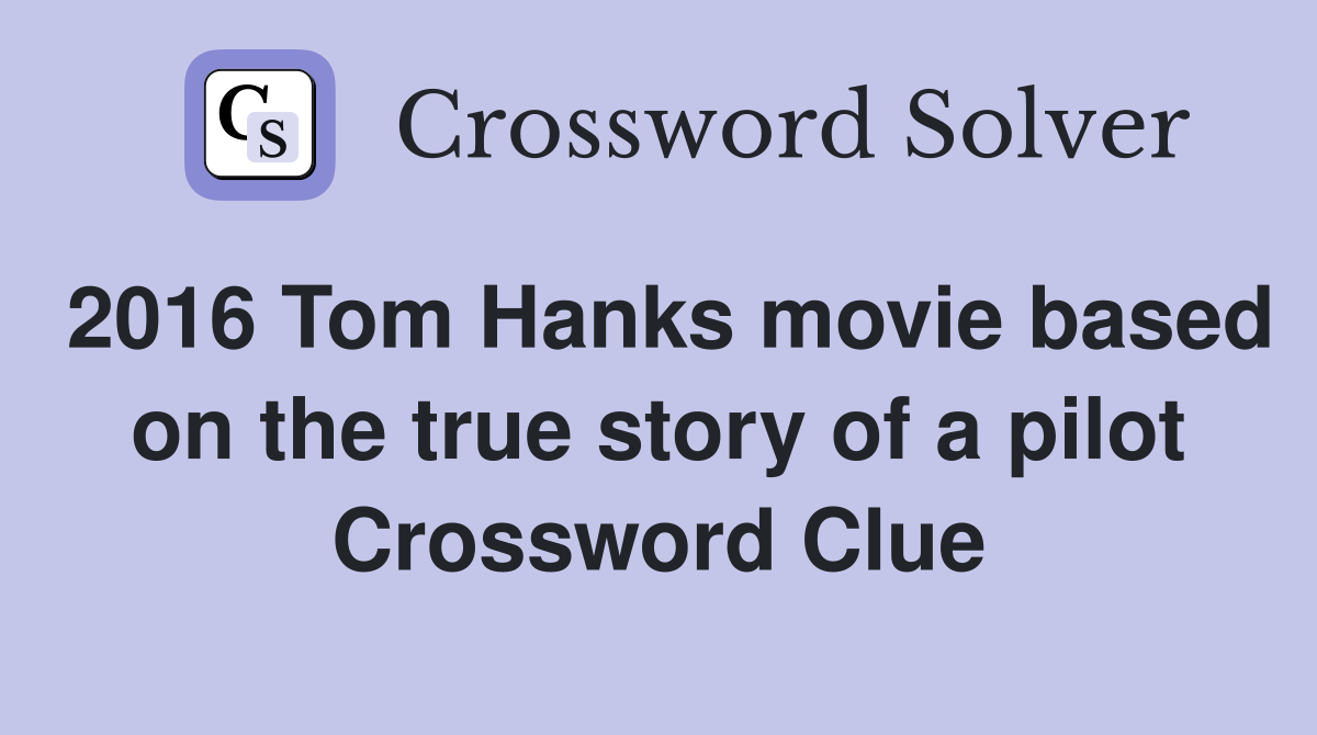 2016 Tom Hanks movie based on the true story of a pilot Crossword Clue