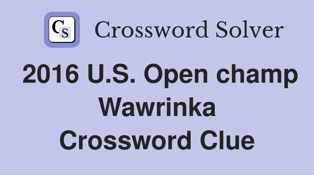 2016 U.S. Open champ Wawrinka Crossword Clue