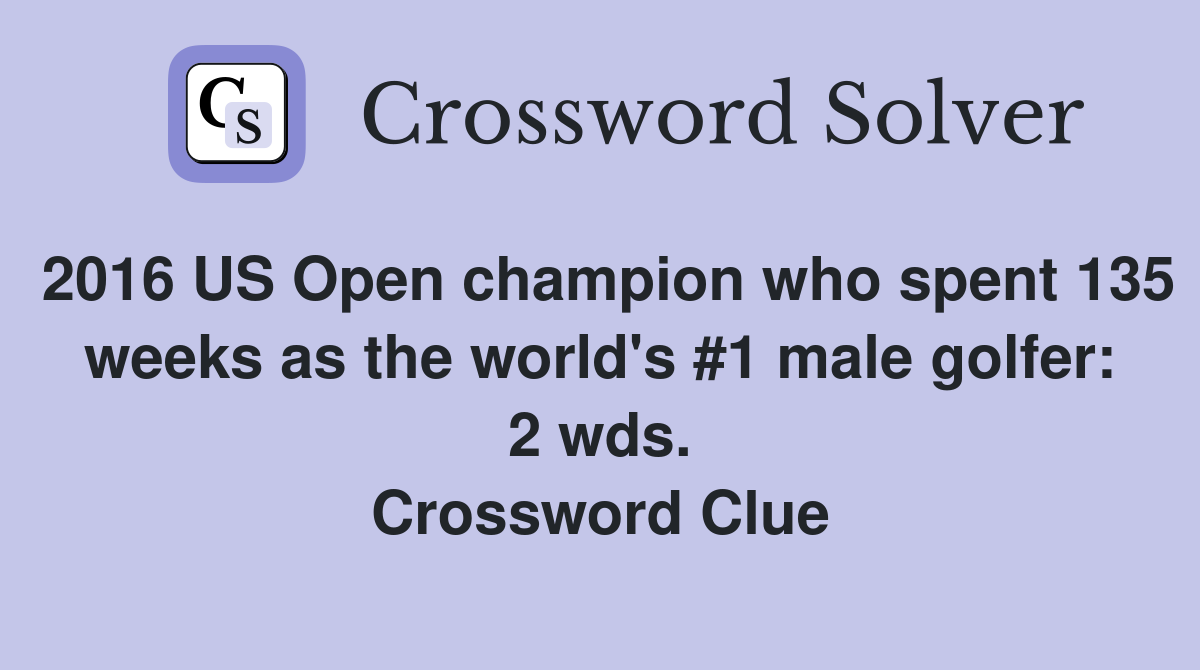 2016 US Open champion who spent 135 weeks as the world's #1 male golfer: 2 wds. Crossword Clue