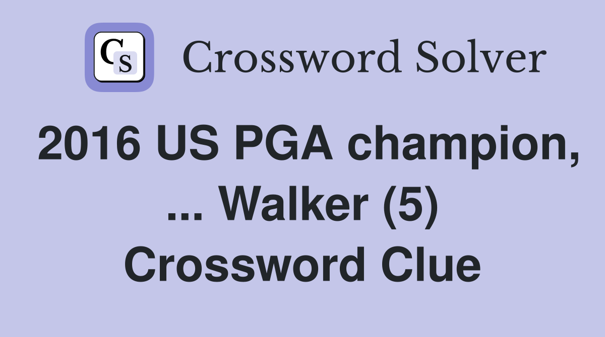 2016 US PGA champion, ... Walker (5) Crossword Clue
