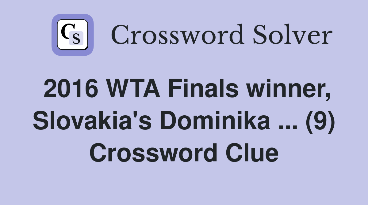 2016 WTA Finals winner, Slovakia's Dominika ... (9) Crossword Clue