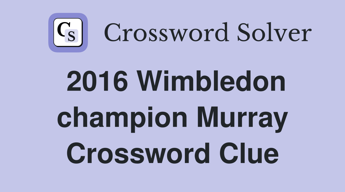 2016 Wimbledon champion Murray Crossword Clue