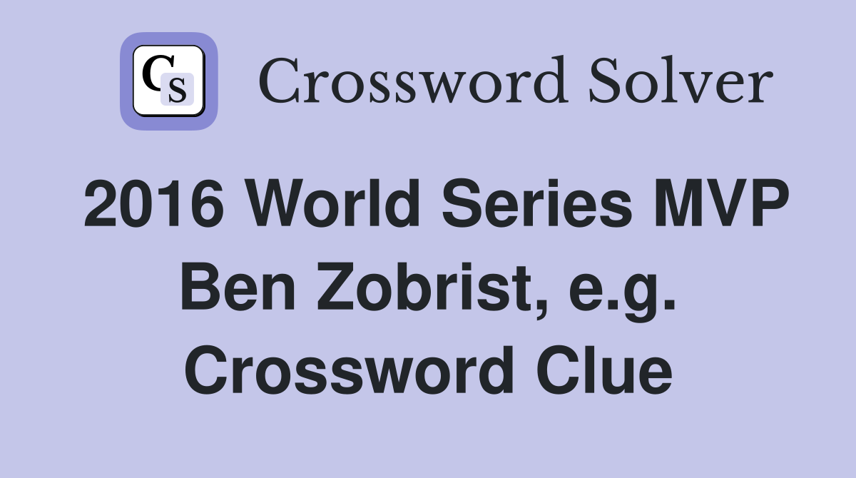 2016 World Series MVP Ben Zobrist, e.g. Crossword Clue