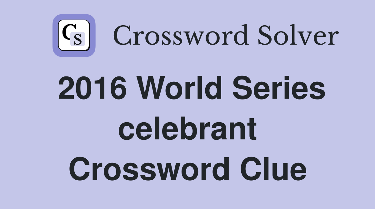 2016 World Series celebrant Crossword Clue