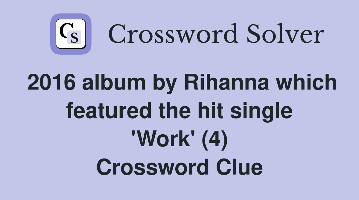 2016 album by Rihanna which featured the hit single 'Work' (4) Crossword Clue
