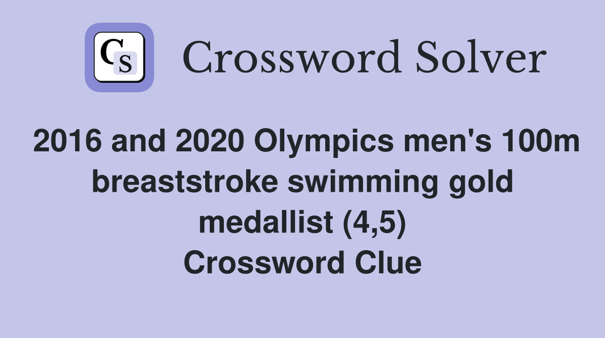 2016 and 2020 Olympics men's 100m breaststroke swimming gold medallist (4,5) Crossword Clue