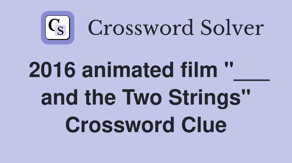 2016 animated film "___ and the Two Strings" Crossword Clue