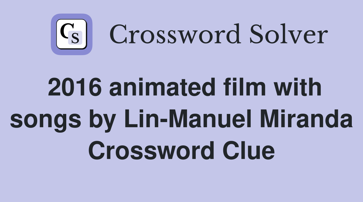2016 animated film with songs by Lin-Manuel Miranda Crossword Clue