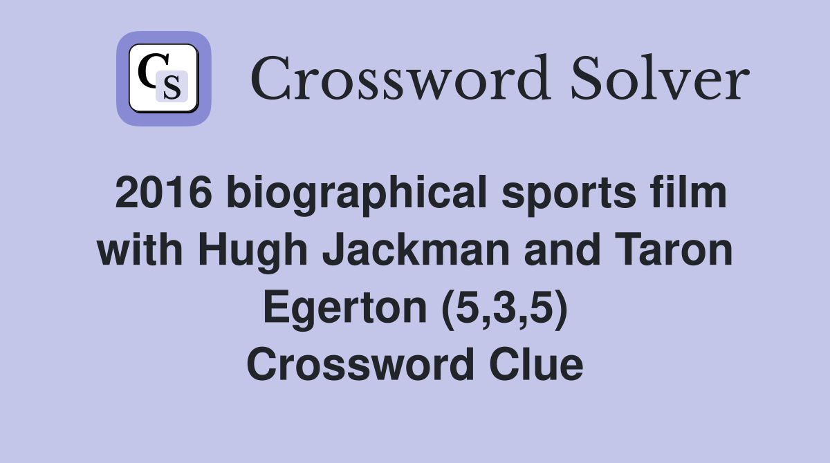 2016 biographical sports film with Hugh Jackman and Taron Egerton (5,3,5) Crossword Clue