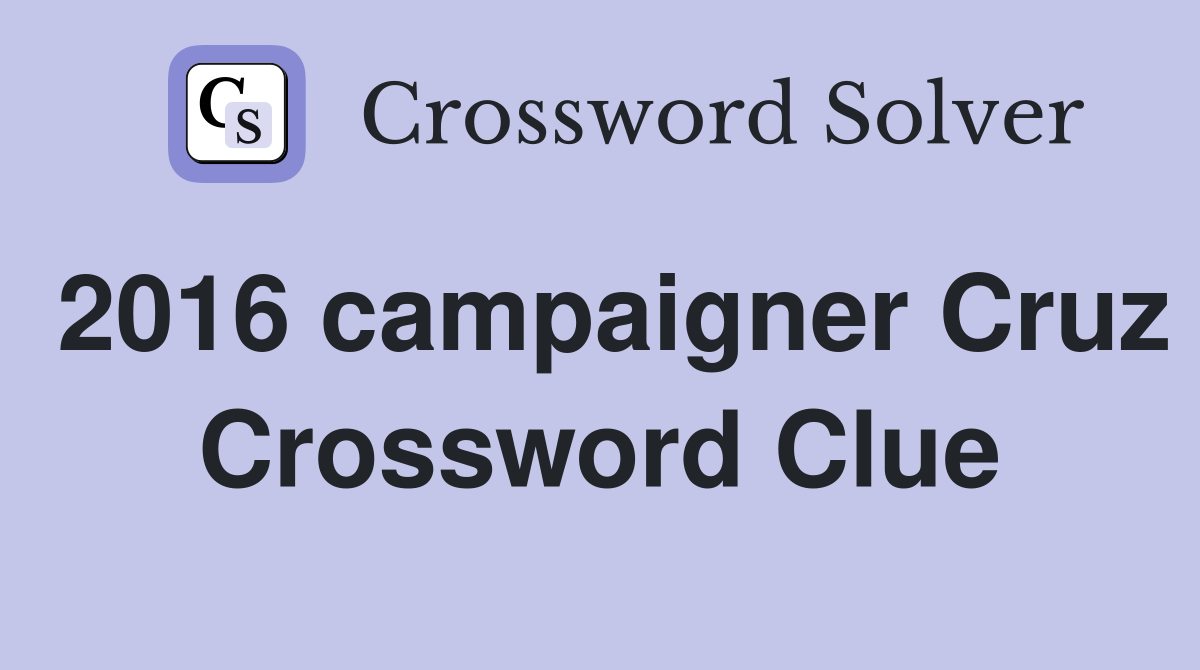 2016 campaigner Cruz Crossword Clue
