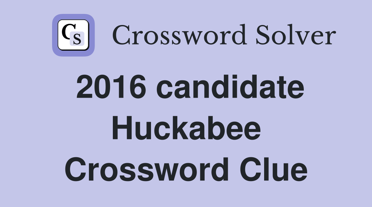 2016 candidate Huckabee Crossword Clue