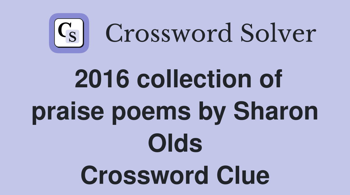 2016 collection of praise poems by Sharon Olds Crossword Clue