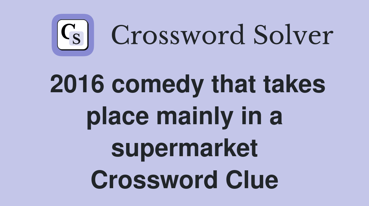 2016 comedy that takes place mainly in a supermarket Crossword Clue