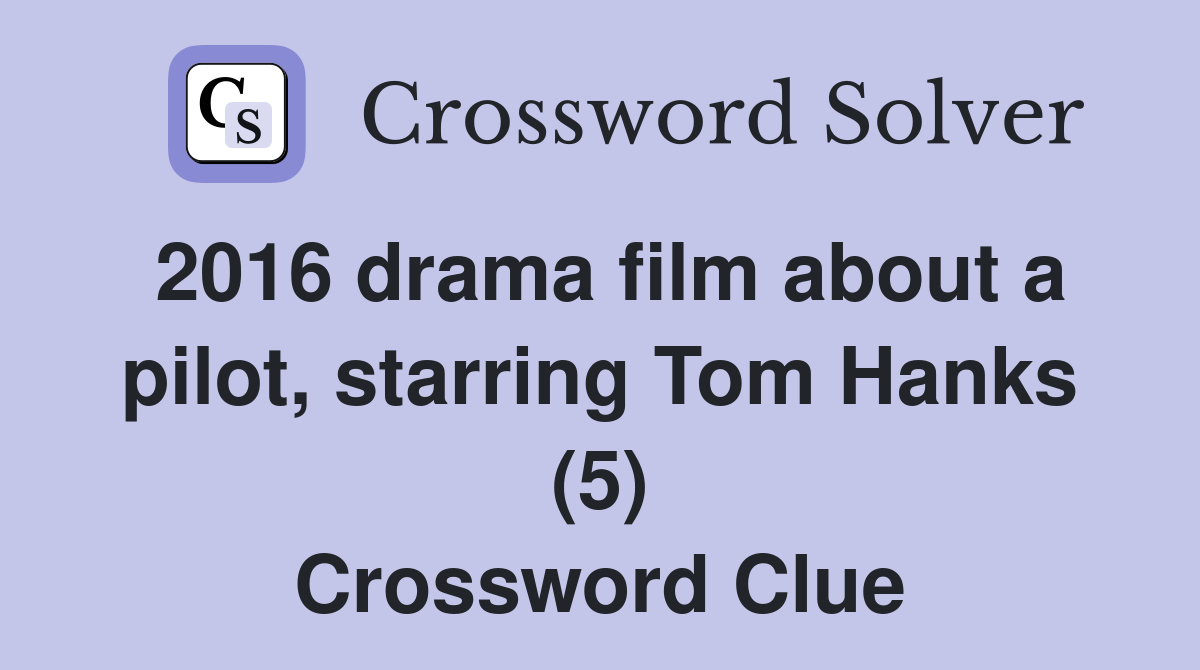 2016 drama film about a pilot, starring Tom Hanks (5) Crossword Clue