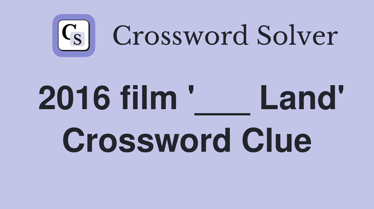 2016 film '___ Land' Crossword Clue