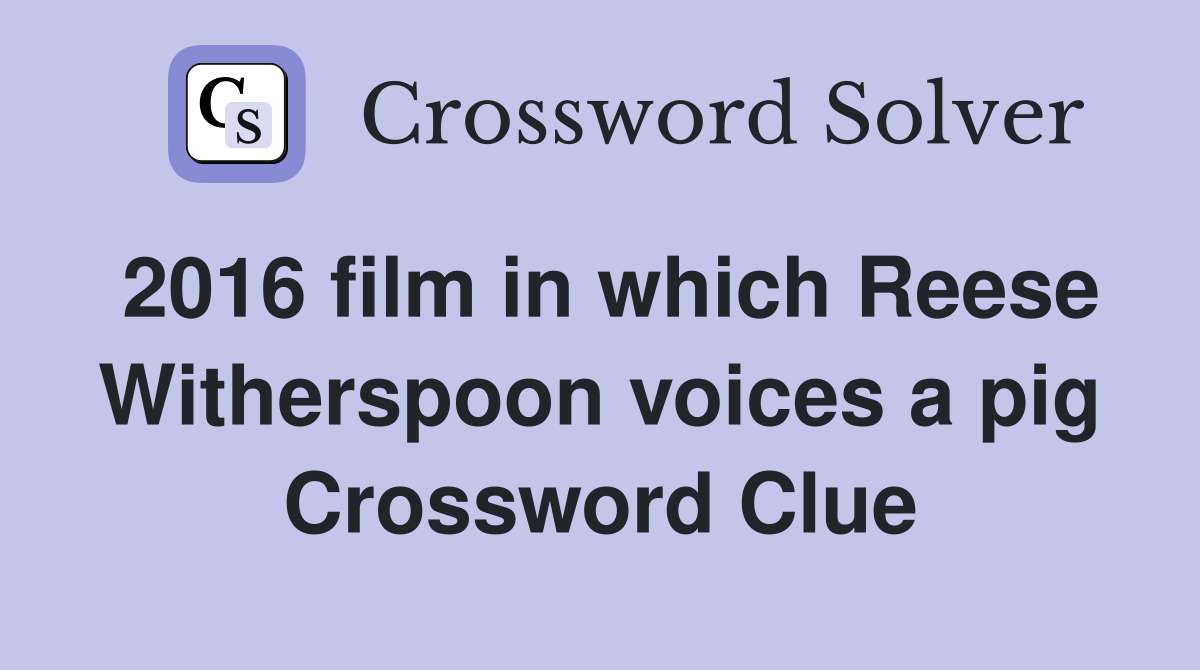 2016 film in which Reese Witherspoon voices a pig Crossword Clue