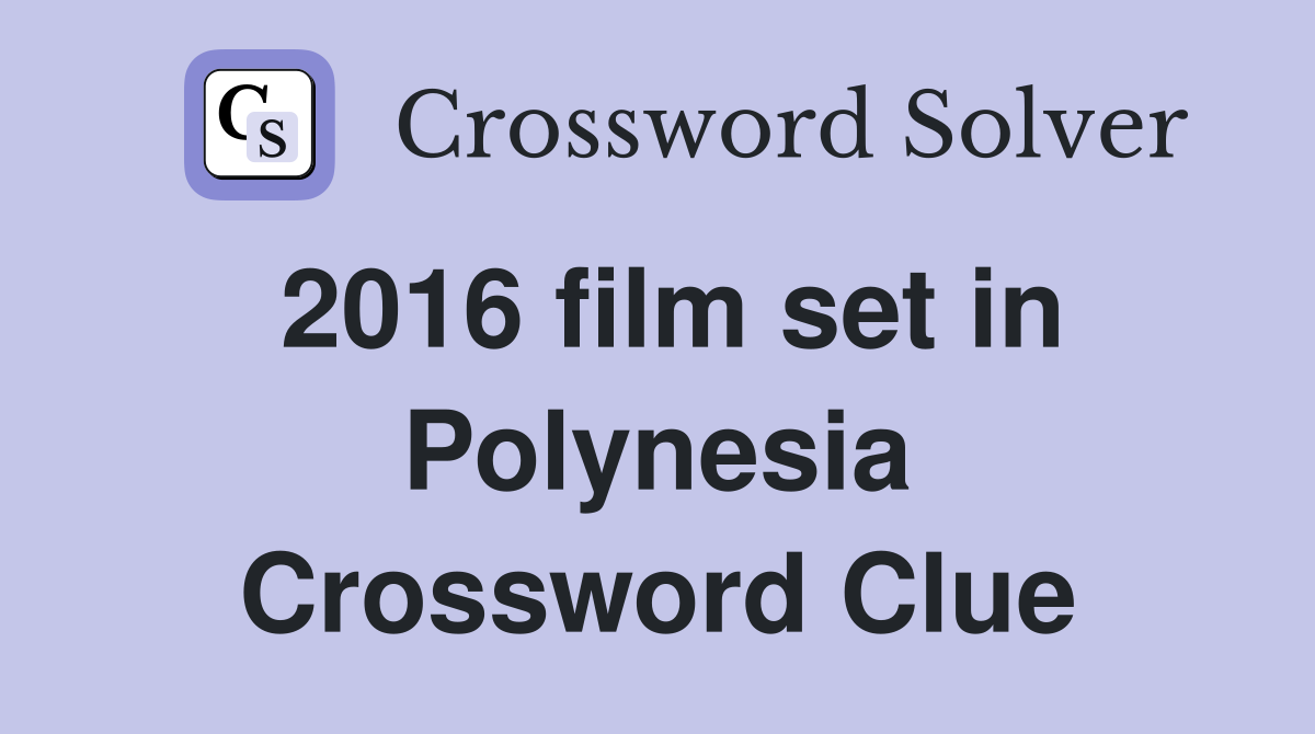 2016 film set in Polynesia Crossword Clue