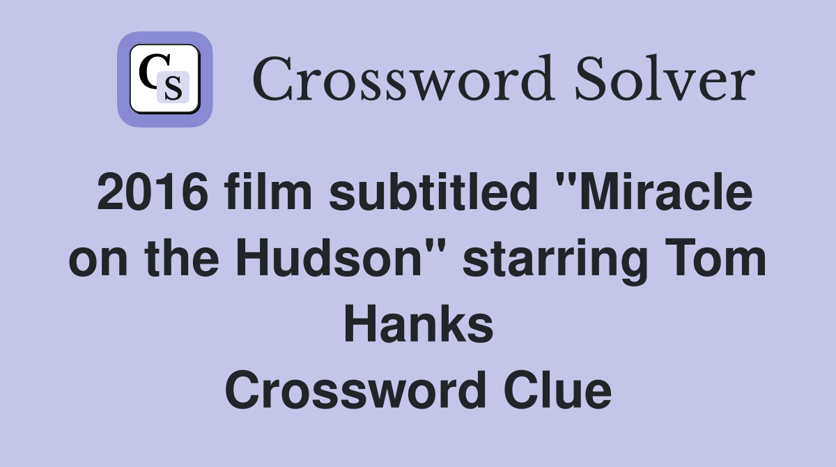 2016 film subtitled "Miracle on the Hudson" starring Tom Hanks Crossword Clue