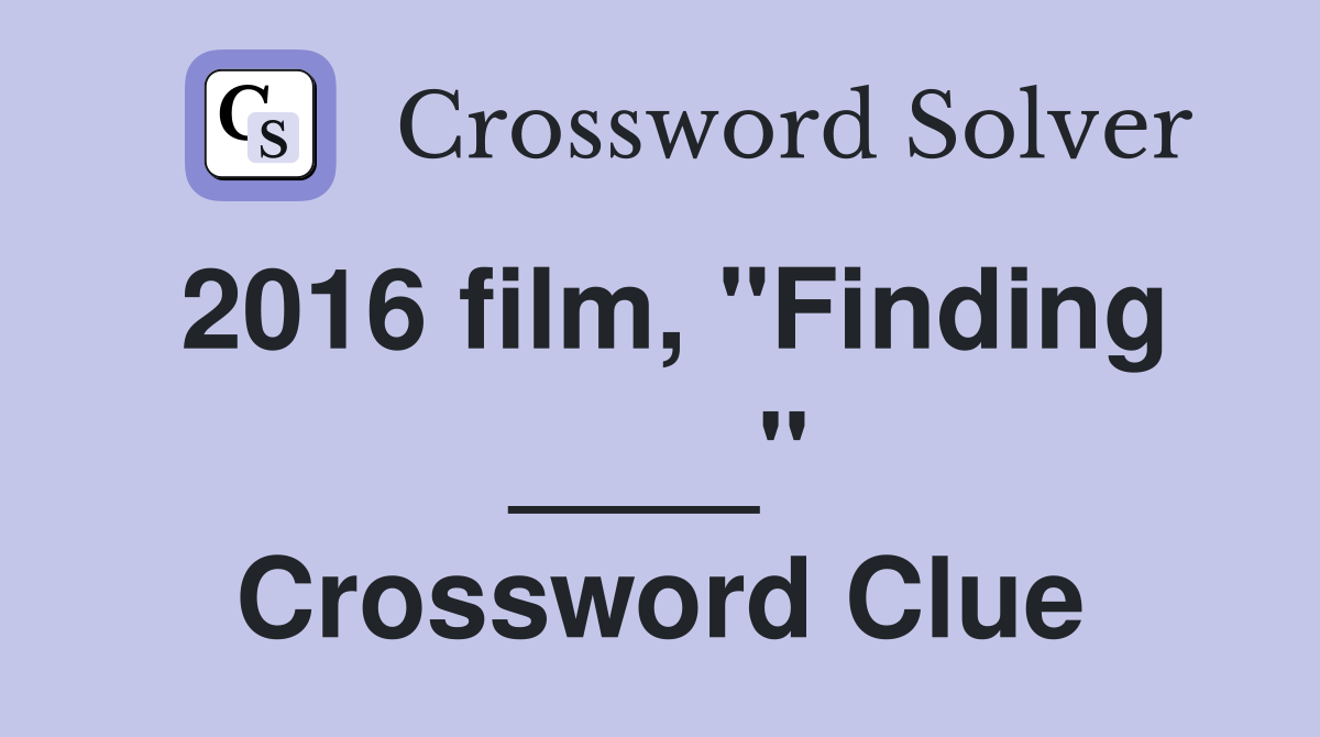 2016 film, "Finding ____" Crossword Clue