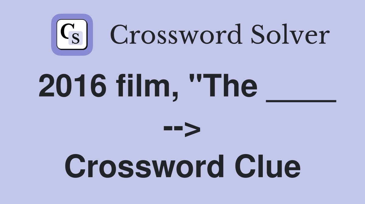 2016 film, "The ____ --> Crossword Clue