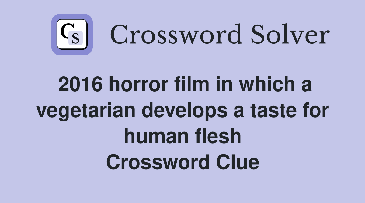 2016 horror film in which a vegetarian develops a taste for human flesh Crossword Clue