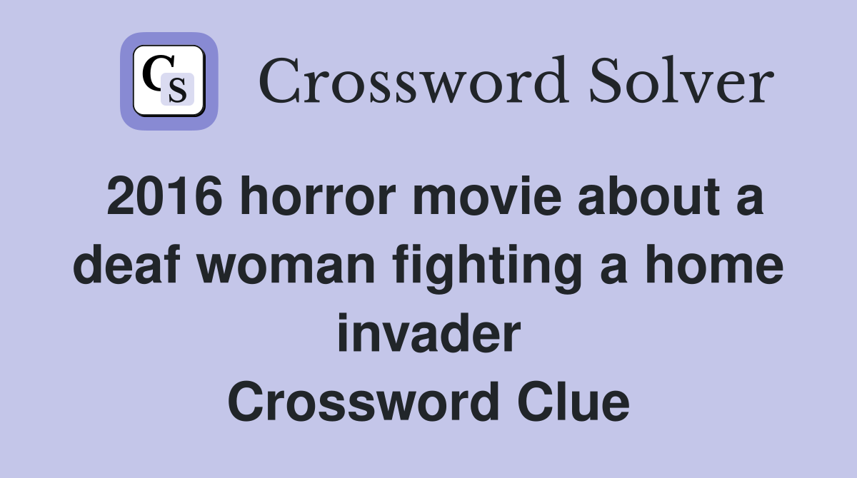 2016 horror movie about a deaf woman fighting a home invader Crossword Clue