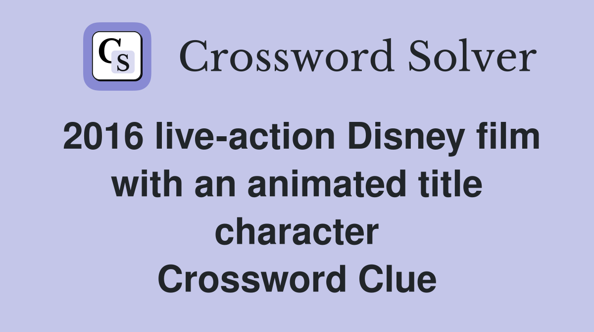 2016 live-action Disney film with an animated title character Crossword Clue