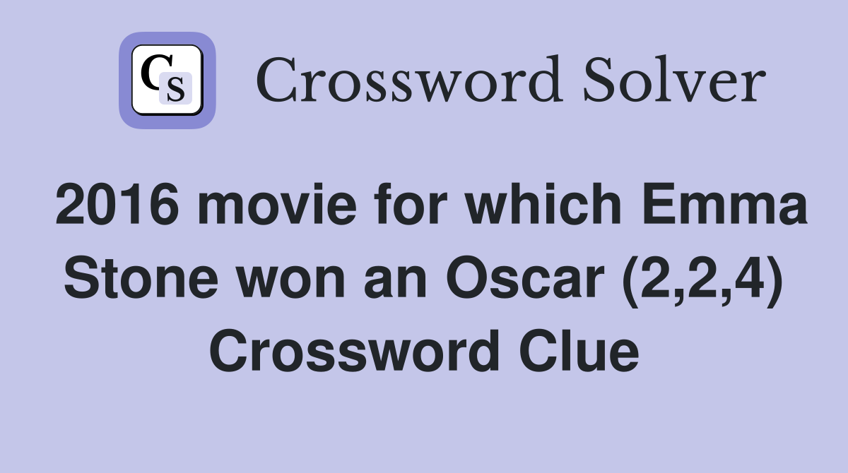 2016 movie for which Emma Stone won an Oscar (2,2,4) Crossword Clue