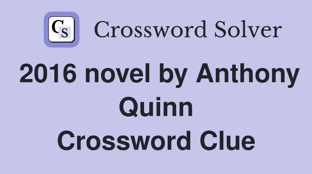 2016 novel by Anthony Quinn Crossword Clue