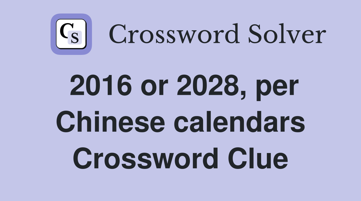 2016 or 2028, per Chinese calendars Crossword Clue