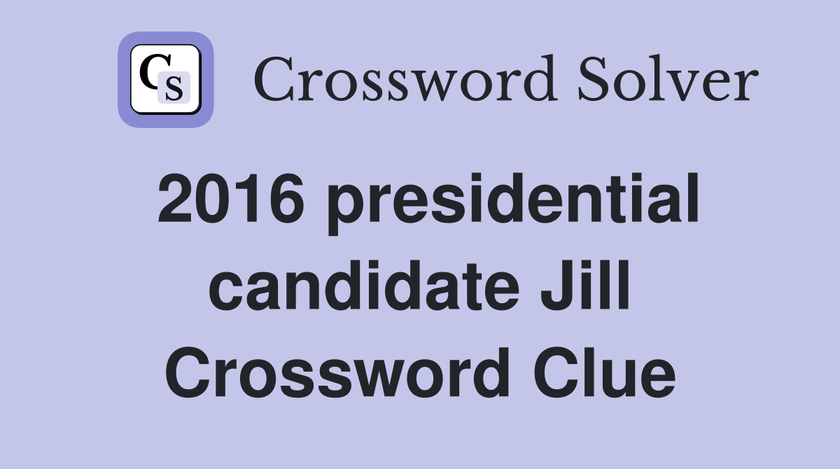 2016 presidential candidate Jill Crossword Clue