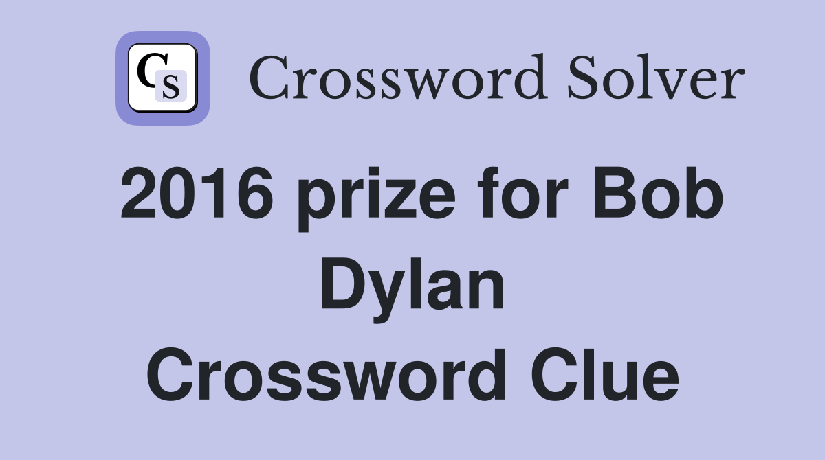 2016 prize for Bob Dylan Crossword Clue