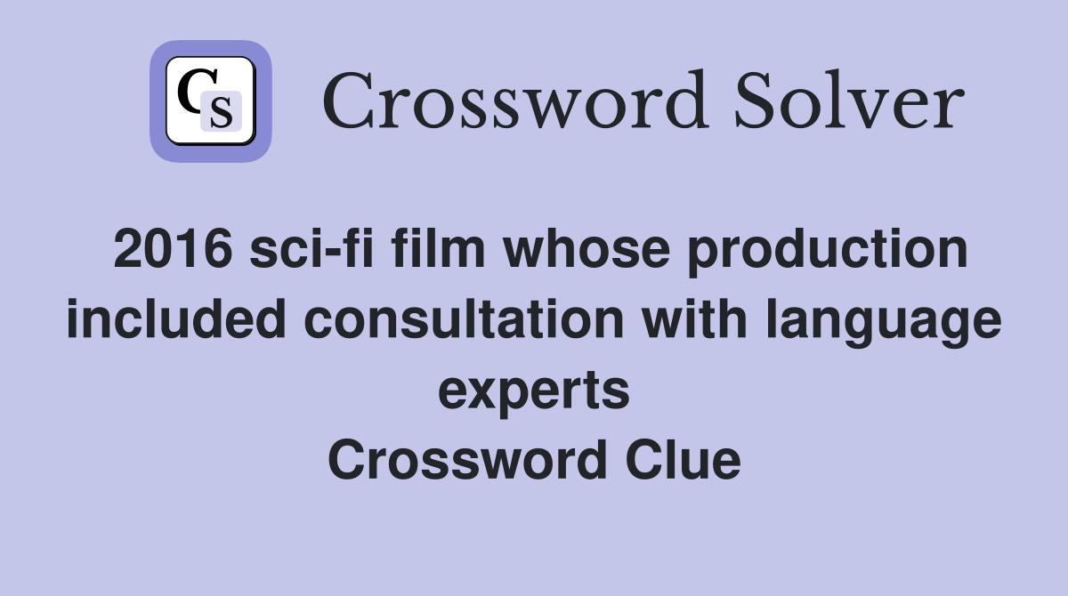 2016 sci-fi film whose production included consultation with language experts Crossword Clue