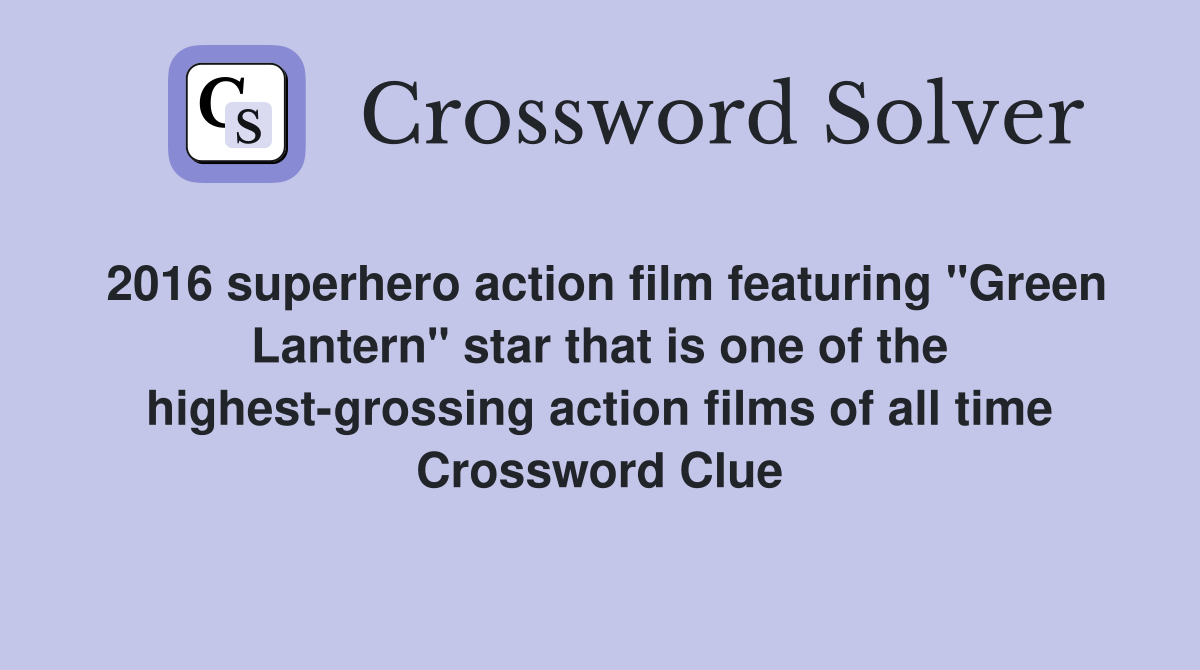 2016 superhero action film featuring "Green Lantern" star that is one of the highest-grossing action films of all time Crossword Clue