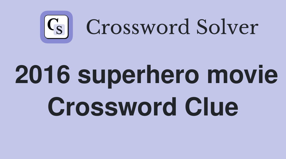 2016 superhero movie Crossword Clue