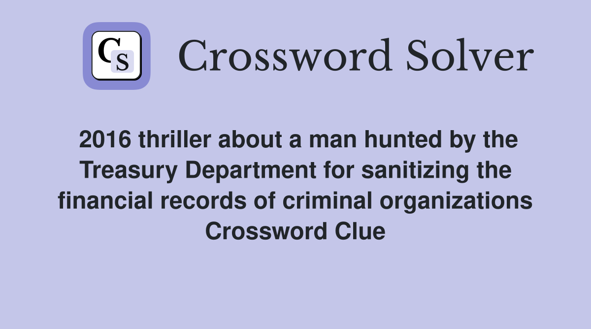 2016 thriller about a man hunted by the Treasury Department for sanitizing the financial records of criminal organizations Crossword Clue